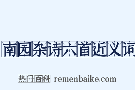 南园杂诗六首近义词是什么意思的图片